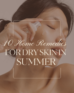 10 Home Remedies for Dry Skin in Summer