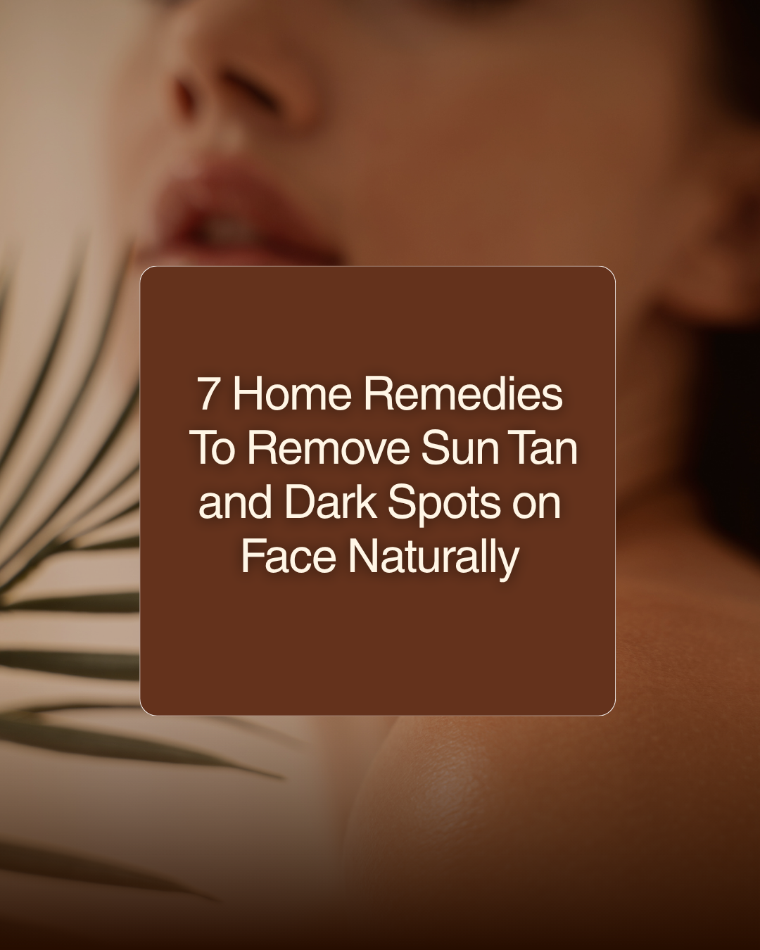 7 Home Remedies to remove sun tan and dark spots on face naturally