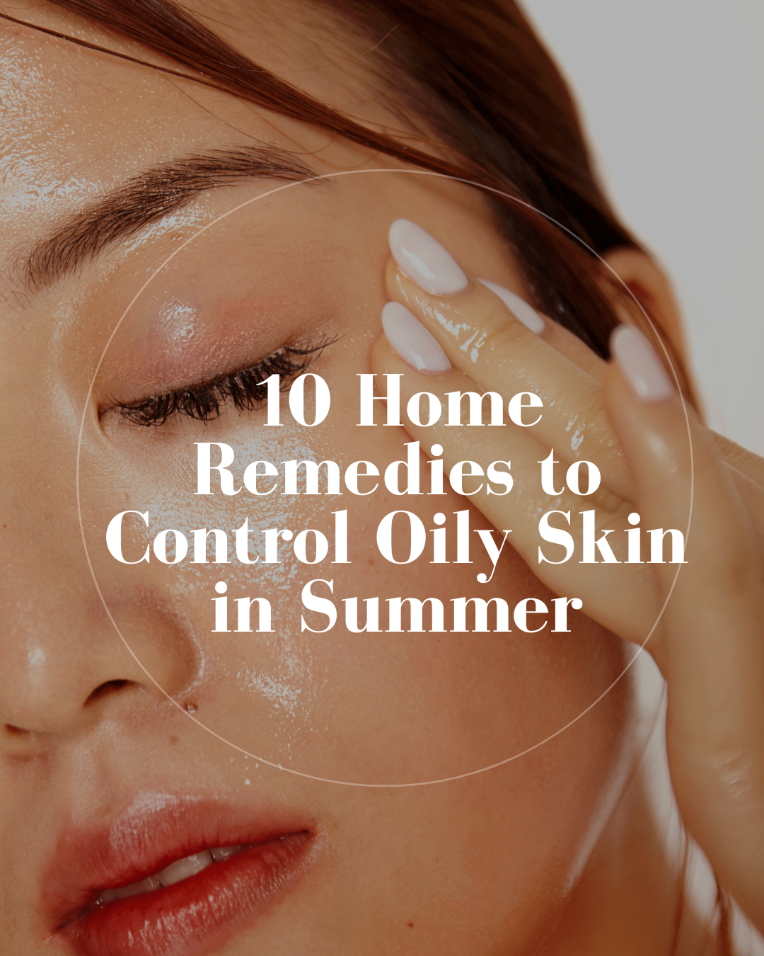 10 Home Remedies to Control Oily Skin in Summer